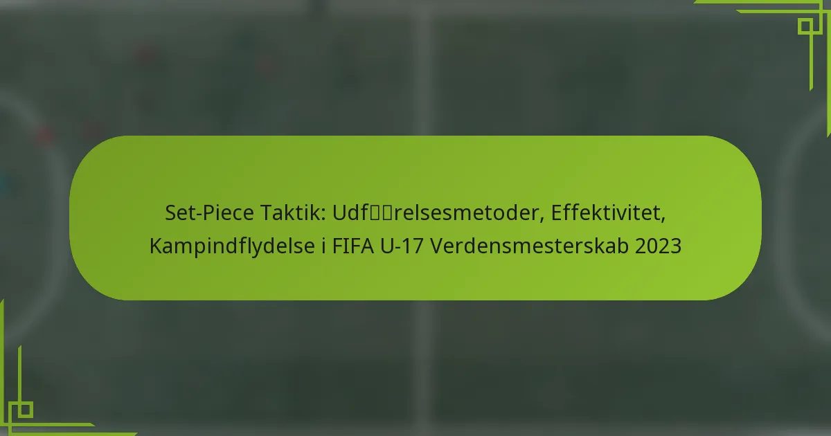 Set-Piece Taktik: Udførelsesmetoder, Effektivitet, Kampindflydelse i FIFA U-17 Verdensmesterskab 2023