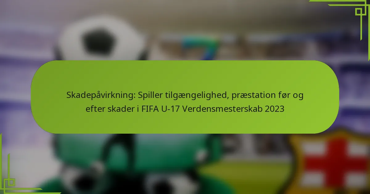 Skadepåvirkning: Spiller tilgængelighed, præstation før og efter skader i FIFA U-17 Verdensmesterskab 2023