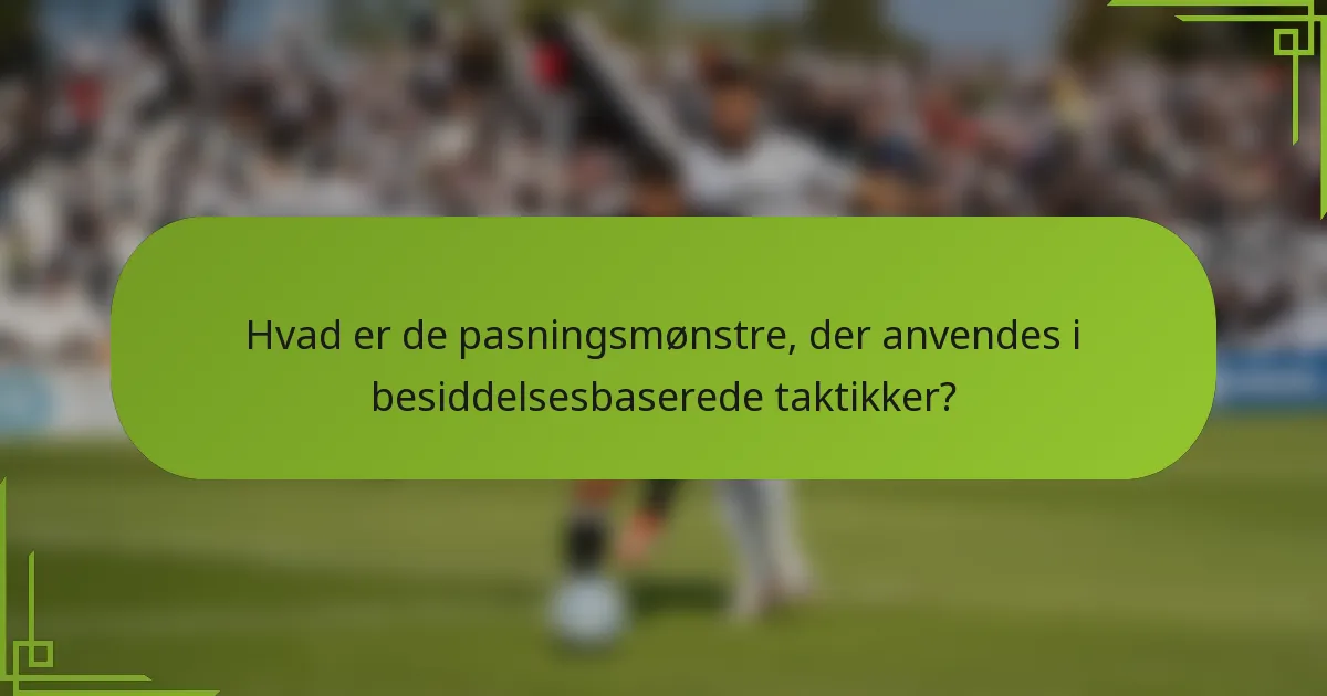 Hvad er de pasningsmønstre, der anvendes i besiddelsesbaserede taktikker?