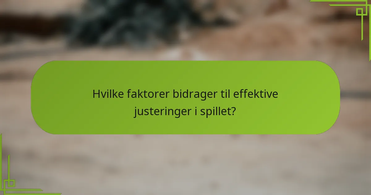 Hvilke faktorer bidrager til effektive justeringer i spillet?