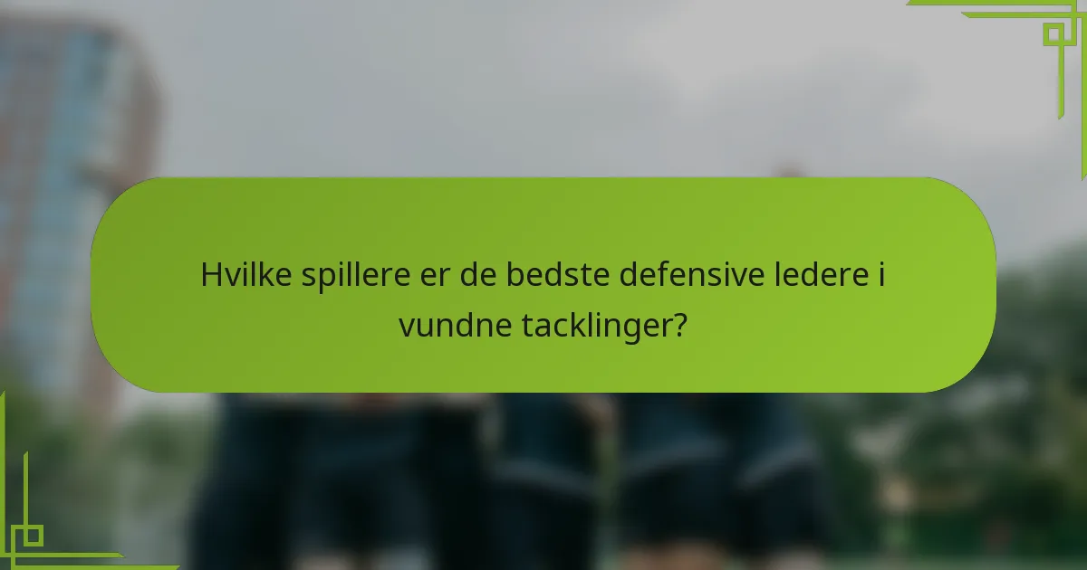 Hvilke spillere er de bedste defensive ledere i vundne tacklinger?