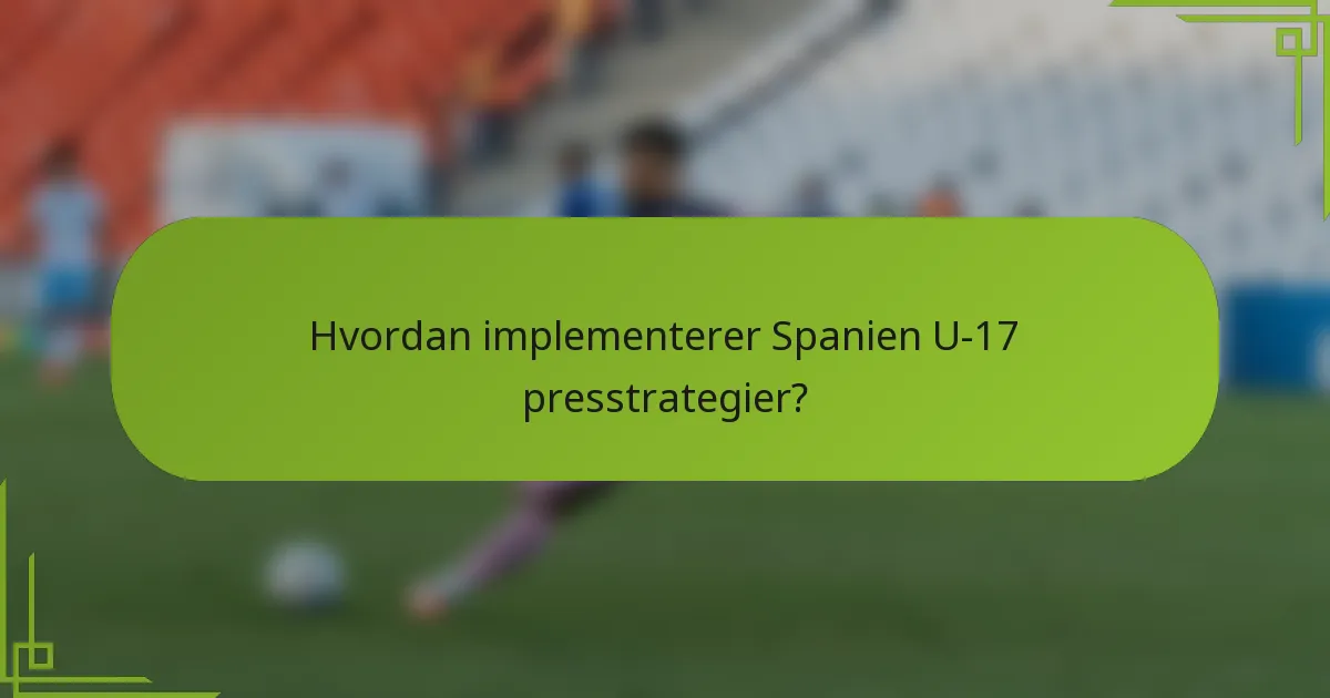 Hvordan implementerer Spanien U-17 presstrategier?