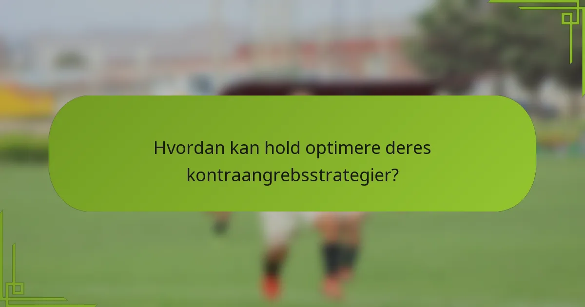 Hvordan kan hold optimere deres kontraangrebsstrategier?