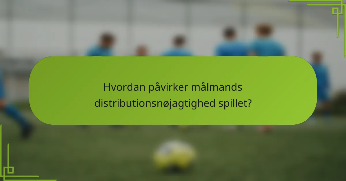 Hvordan påvirker målmands distributionsnøjagtighed spillet?