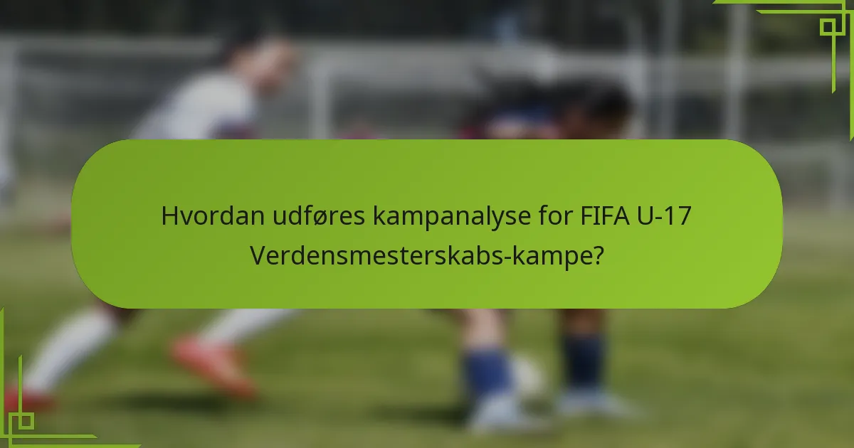 Hvordan udføres kampanalyse for FIFA U-17 Verdensmesterskabs-kampe?